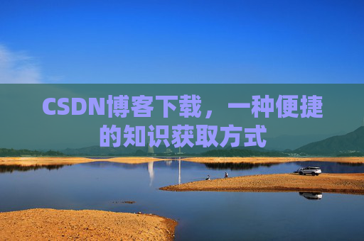 CSDN博客下载，一种便捷的知识获取方式